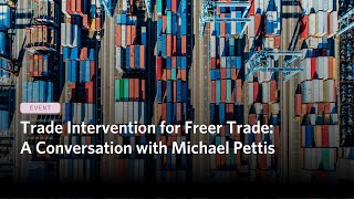 Trade Intervention for Freer Trade: A Conversation with Michael Pettis