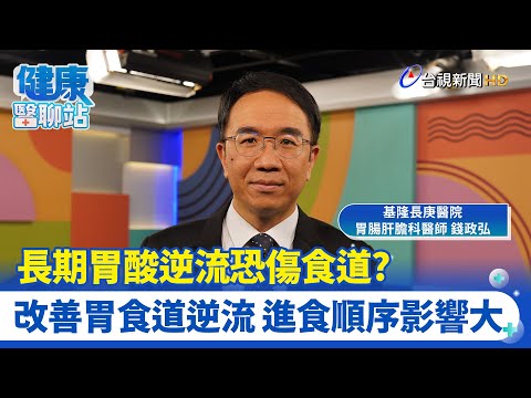 長期胃酸逆流恐傷食道？ 改善胃食道逆流 進食順序影響大｜基隆長庚醫院肝病防治中心主任 錢政弘｜健康醫聊站