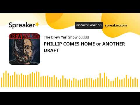 PHILLIP COMES HOME or ANOTHER DRAFT