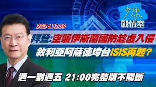 【完整版不間斷】拜登：空襲伊斯蘭國防趁虛入侵 敘利亞阿薩德垮台ISIS再起？少康戰情室20241209