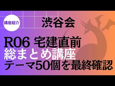 【講座紹介】R06宅建直前総まとめ講座～テーマ50個を最終確認～《#988》