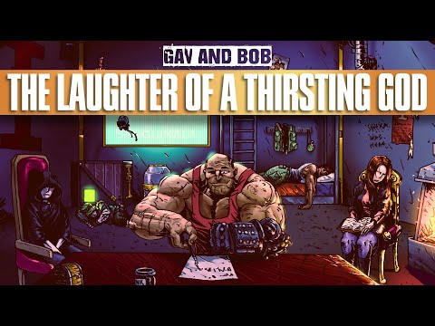 "GAV AND BOB PART VI - THE LAUGHTER OF A THIRSTING GOD"