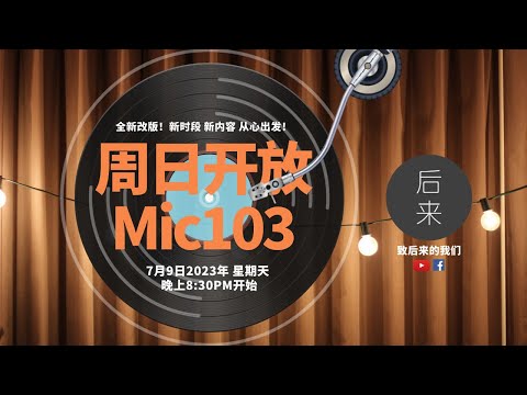 《周日开放Mic103》第6季｜7月9日2023年晚上8:30PM｜Youtube与Facebook同步直播