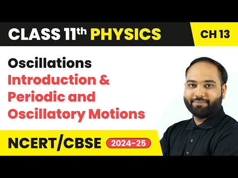 Periodic and Oscillatory Motions - Oscillations | Class 11 Physics Chapter 13 | CBSE 2024-25