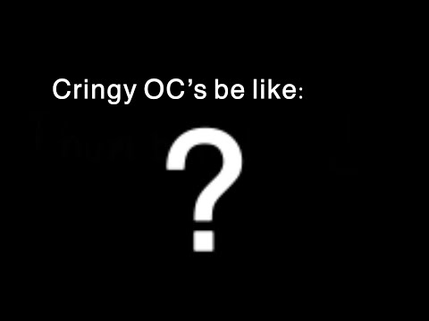 ✨cRiNgY oC's bE liKe✨ (meme)