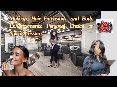 Makeup, Hair Extensions, and Body Enhancements: Personal Choice or Social Pressure?