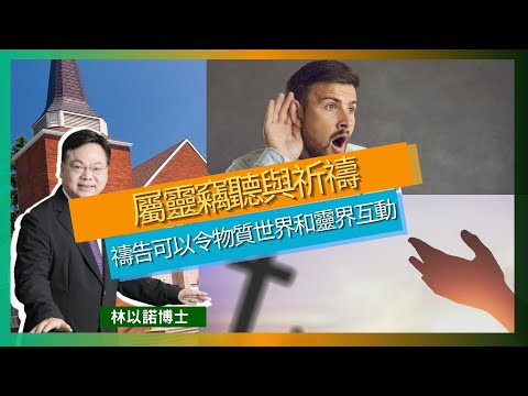 屬靈竊聽與祈禱｜祈禱可以令物質世界和靈界互動｜政府禁用 whatsapp電腦版｜禱告牽涉到屬靈竊聽｜上帝是教會的主｜要堅信祈禱是滿有果效｜林以諾博士 （中文字幕）