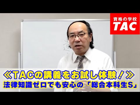 ≪TACの講義をお試し体験！≫ 法律知識ゼロでも安心の「総合本科生S」│資格の学校TAC[タック]