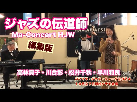 ジャズの伝道師　Ma-Concert HJW   編集版　ハママツ・ジャズ・ウィーク２０２４　１０月２７日　浜松ソラモ会場