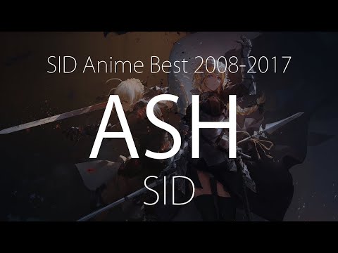 【HD】SID Anime Best 2008-2017 - SID - ASH【中日字幕】