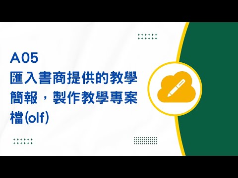 A05 匯入書商提供的教學簡報，製作教學專案檔(olf)。