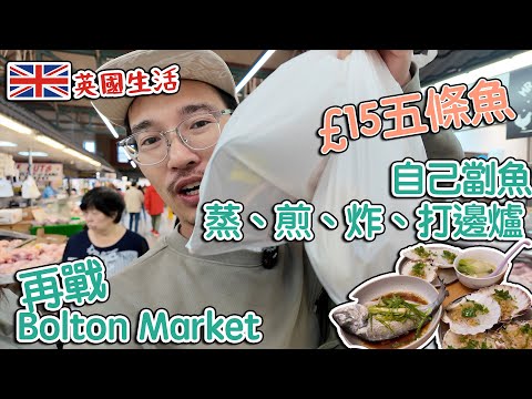 再戰Bolton Market｜ £15五條魚 自己劏｜扇貝｜蒸、煎、炸、打邊爐