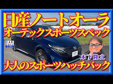 【新型ノートオーラスポーツスペック誕生】日産が開発した大人のハッチバックePOWERハイブリッドの走りを木下隆之が検証したぞ😀