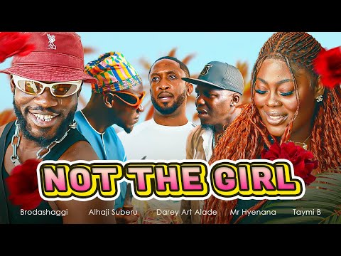 NOT THE GIRL | Brodashaggi | Darey Art Alade | Taymi B | Mr Hyenana | Alhaji Suberu