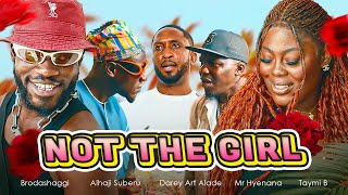 NOT THE GIRL | Brodashaggi | Darey Art Alade | Taymi B | Mr Hyenana | Alhaji Suberu