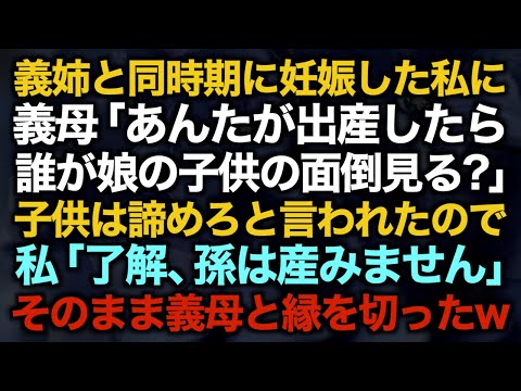 【スカッとする話】義姉と同時期に妊娠した私に義母「あんたが出産したら誰が娘の子供の面倒見る？」子供は諦めろと言われたので私「了解、孫は産みません」そのまま義母と縁を切ったw【修羅場】