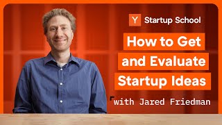 How to Get and Evaluate Startup Ideas | Startup School