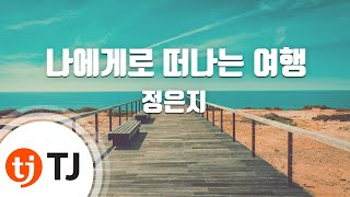 [TJ노래방] 나에게로떠나는여행 - 정은지 / TJ Karaoke