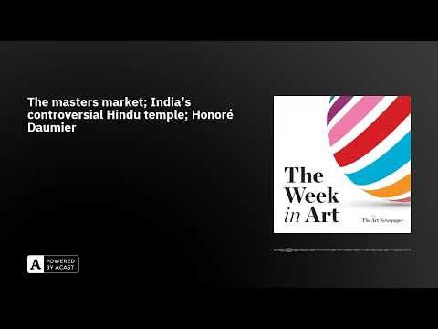 The masters market; India’s controversial Hindu temple; Honoré Daumier