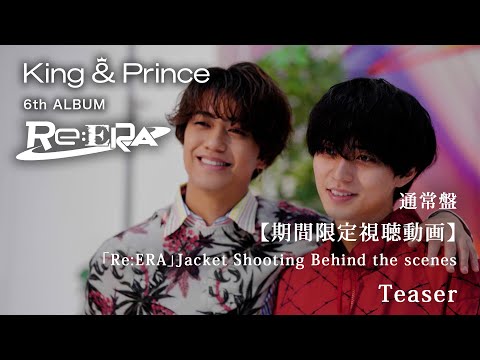 King & Prince 「Re:ERA」Jacket Shooting Behind the scenes 通常盤期間限定視聴動画 Teaser