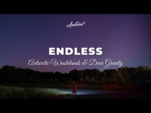 Antarctic Wastelands & Dear Gravity - endless [ambient atmospheric drone]