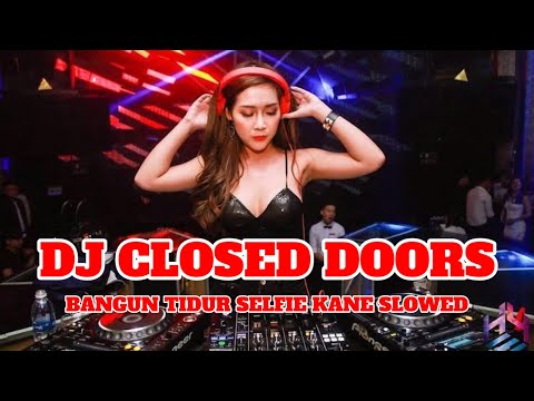 DJ CLOSED DOORS X BANGUN TIDUR SELFIE KANE SLOWED | DJ TIK TOK TERBARU 2024