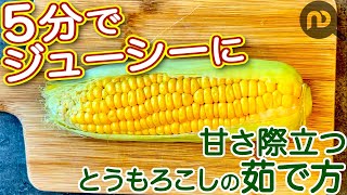 とうもろこしの茹で方　　お湯から5分で甘さ際立ちジューシーに！　簡単！下処理も！　N.D.Kitchen Basic