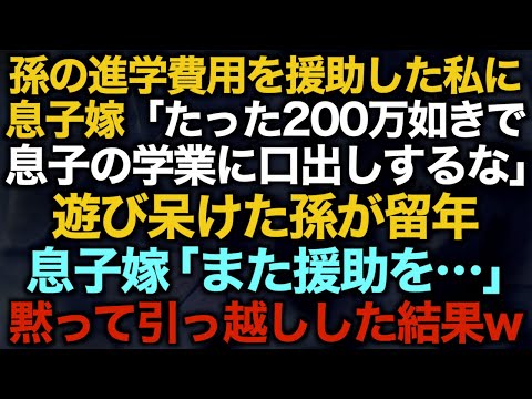 【スカッとする話】孫の進学費用を援助した私に息子嫁「たった200万如きで息子の学業に口出しするな」遊び呆けた孫が留年息子嫁「また援助を…」黙って引っ越しした結果w【修羅場】