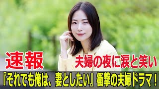 『それでも俺は、妻としたい』衝撃の夫婦ドラマ！夫婦の夜に涙と笑い