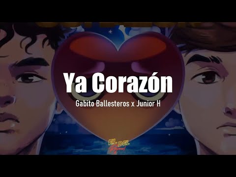 Ya Corazón - Gabito Ballesteros x Junior H (Letra/Lyrics)