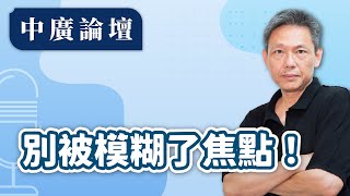 【中廣論壇】別被模糊了焦點！｜謝寒冰（代班）｜11.25.24