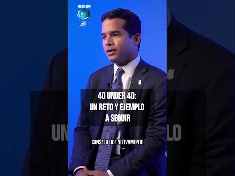 40 Under 40:  Un reto y ejemplo a seguir - Omar Fernández