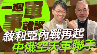 敘利亞內戰再起 中俄空天軍聯手【一週軍事雜談】2024.12.03