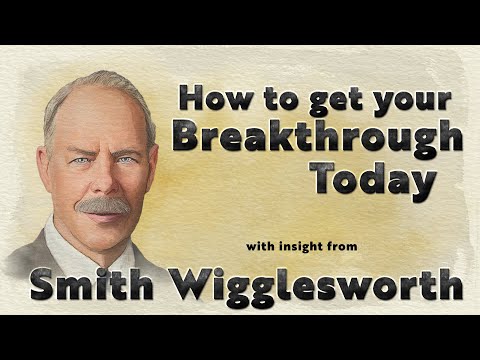 Smith Wigglesworth Insight into How to Get Yoru Breakthrough Today