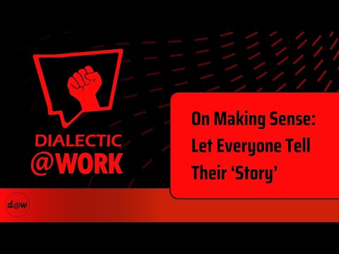 Dialectic At Work: On Making Sense: Let Everyone Tell Their ‘Story’