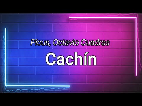 Picus, Octavio Cuadras - Cachín (Letra/Lyrics)