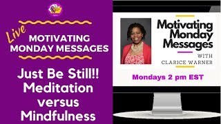 Just Be Still- Meditation versus Mindfulness PRN Live Stream-Motivating Monday Messages #21