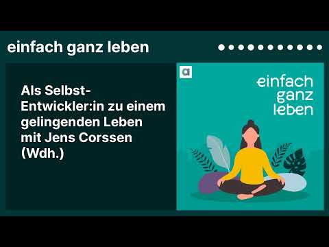 Als Selbst-Entwickler:in zu einem gelingenden Leben mit Jens Corssen (Wdh.) | einfach ganz leben