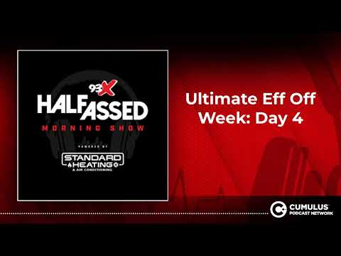 Ultimate Eff Off Week: Day 4 | 93X Half-Assed Morning Show