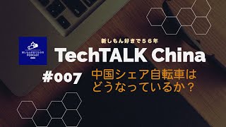 「中国のシェア自転車はいまどうなっているか」#007 TechTalk China