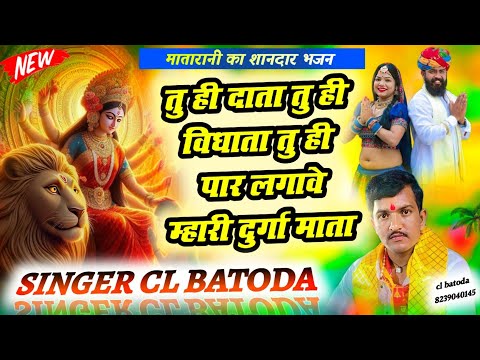 Mataji new bhajan " तु ही दाता तु ही विधाता तु ही पार लगावे म्हारी दुर्गा माता " singer cl batoda