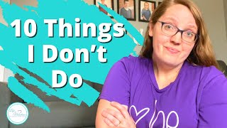 10 Things I Don't Do In My Home || Homeschool Mom Encouragement