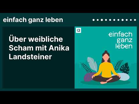 Über weibliche Scham mit Anika Landsteiner | einfach ganz leben