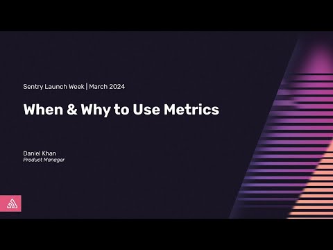 When and Why to Use Metrics | Sentry Launch Week | March 2024