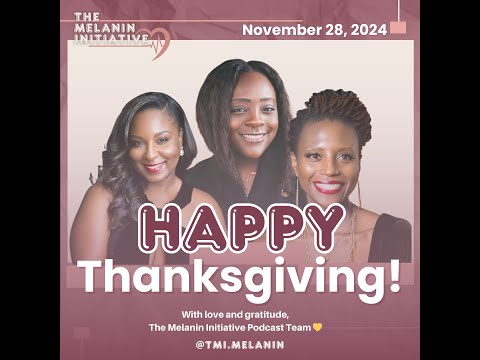 Happy Thanksgiving from The Melanin Initiative Podcast!