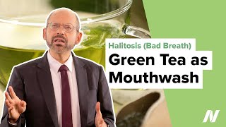 Green Tea as a Mouthwash for Halitosis (Bad Breath)