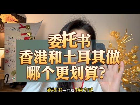 海外业务办理时，委托书在香港和土耳其本地做哪个更安全更划算？#身份规划 #移民 #出国 #海外置业 #干货分享