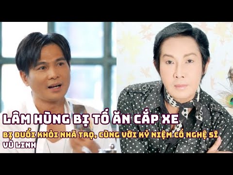 Lâm Hùng hé lộ quá khứ bị tố ăn cắp xe, bị đuổi khỏi nhà trọ và kỉ niệm với cố nghệ sĩ Vũ Linh