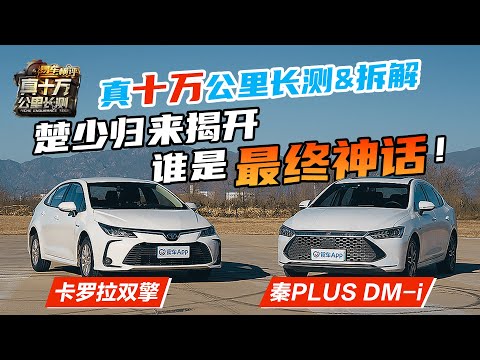 楚少归来揭开谁是最终神话！十万公里长测+拆解！秦PLUS DM-i VS 卡罗拉双擎！Chu Shao returns to reveal who is the ultimate legend!