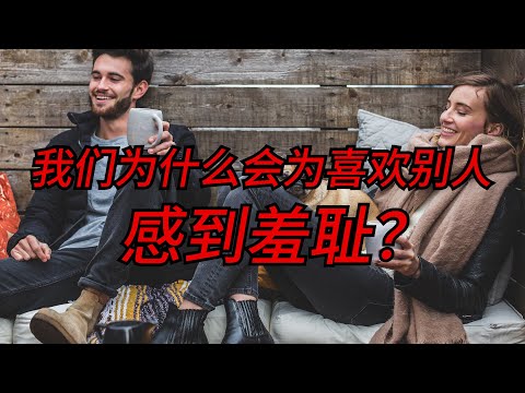 我们为什么会为喜欢别人感到羞耻？这种羞耻感会产生的根本原因是什么？为什么说它与在意外界眼光看法产生的羞耻感不同，是真正的发自内心的羞耻感？